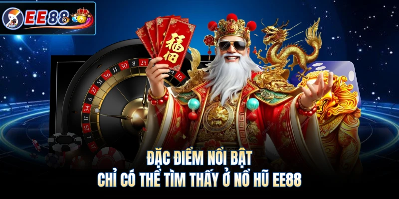 Đặc điểm nổi bật chỉ có thể tìm thấy ở nổ hũ EE88