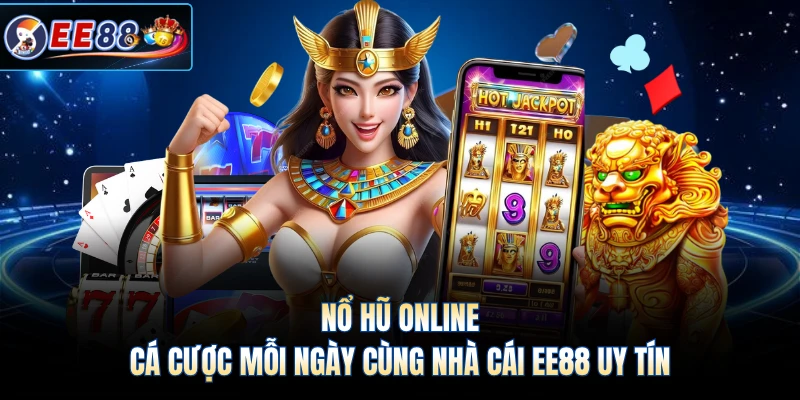 Nổ Hũ Online - Cá Cược Mỗi Ngày Cùng Nhà Cái EE88 Uy Tín